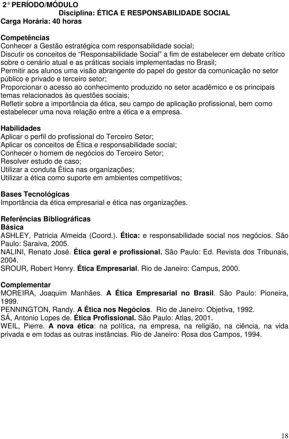 privado e terceiro setor; Proporcionar o acesso ao conhecimento produzido no setor acadêmico e os principais temas relacionados às questões sociais; Refletir sobre a importância da ética, seu campo