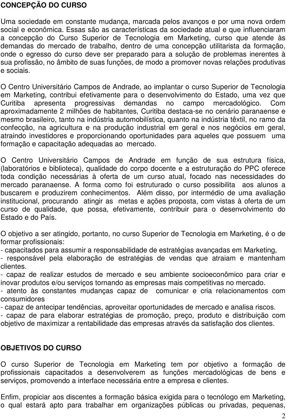 concepção utilitarista da formação, onde o egresso do curso deve ser preparado para a solução de problemas inerentes à sua profissão, no âmbito de suas funções, de modo a promover novas relações