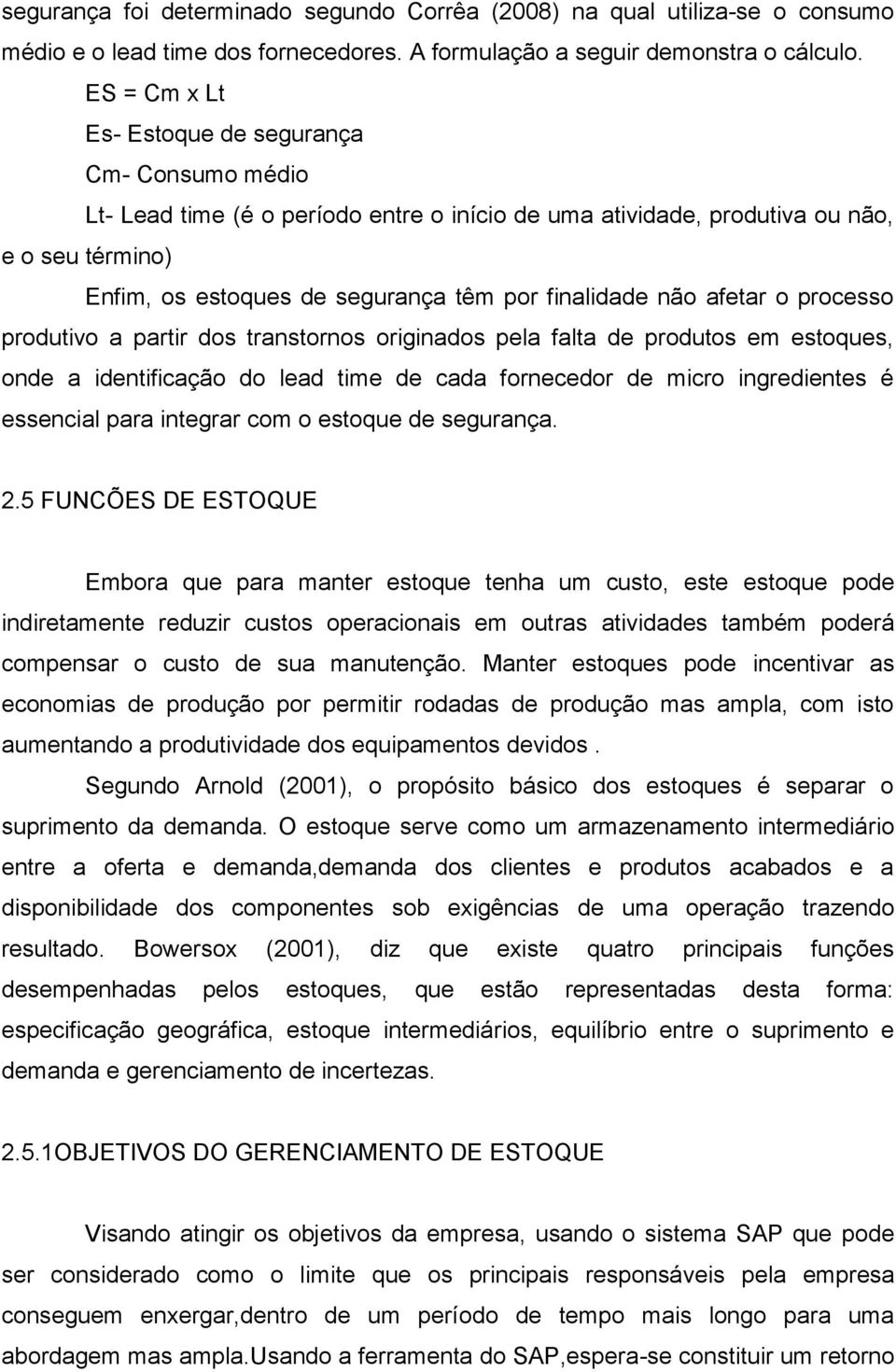 finalidade não afetar o processo produtivo a partir dos transtornos originados pela falta de produtos em estoques, onde a identificação do lead time de cada fornecedor de micro ingredientes é