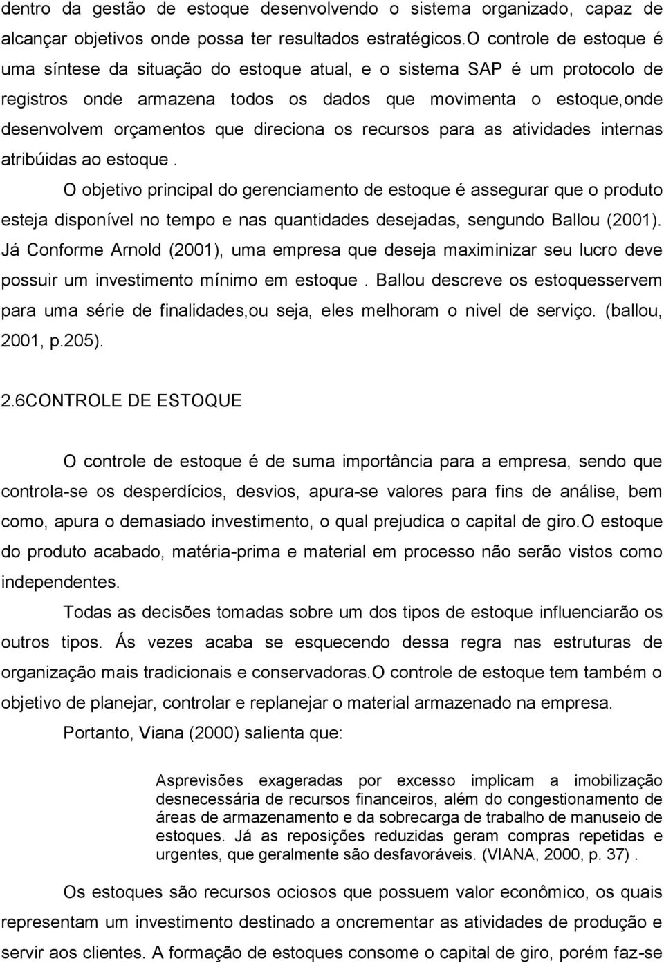 direciona os recursos para as atividades internas atribúidas ao estoque.