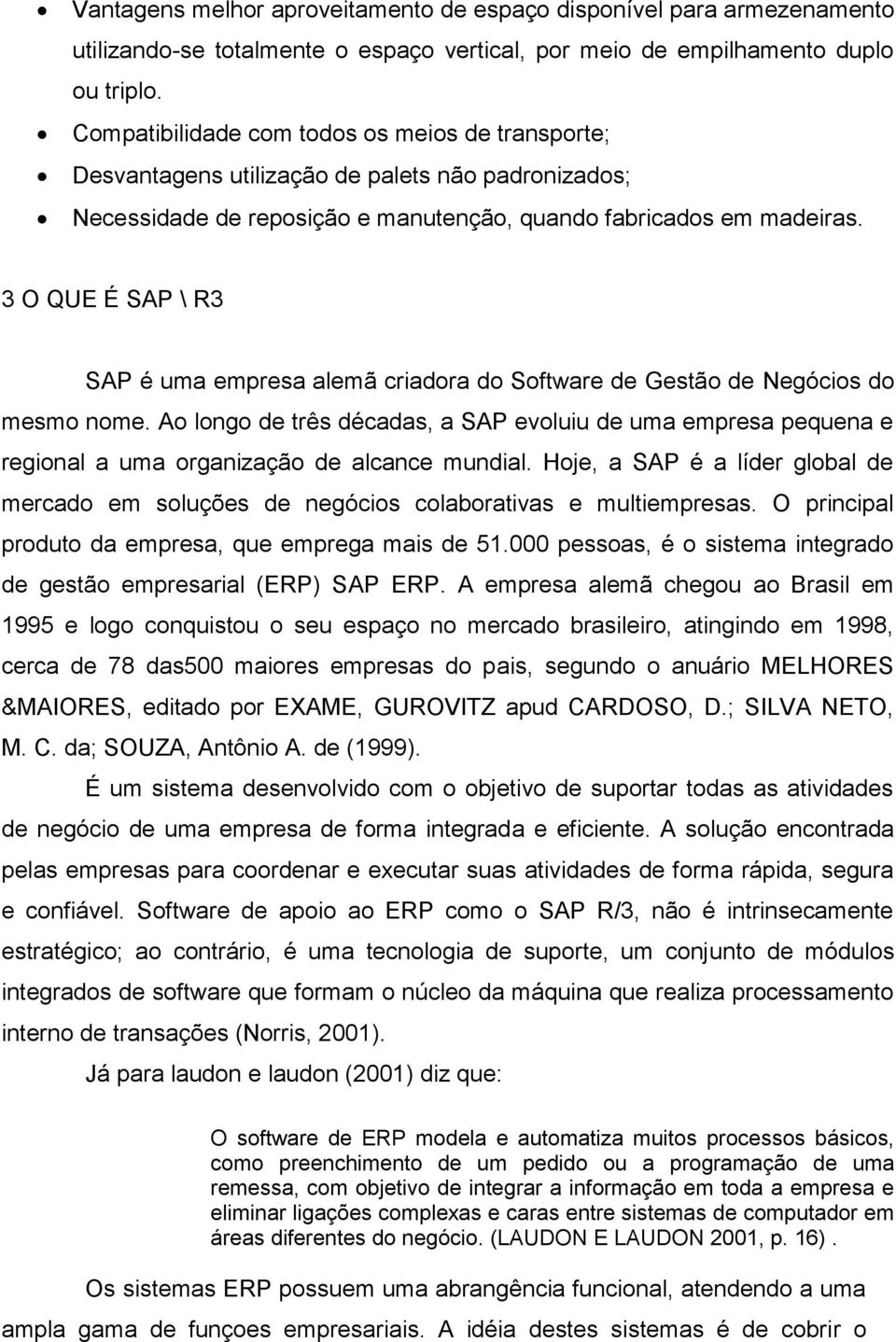 3 O QUE É SAP \ R3 SAP é uma empresa alemã criadora do Software de Gestão de Negócios do mesmo nome.