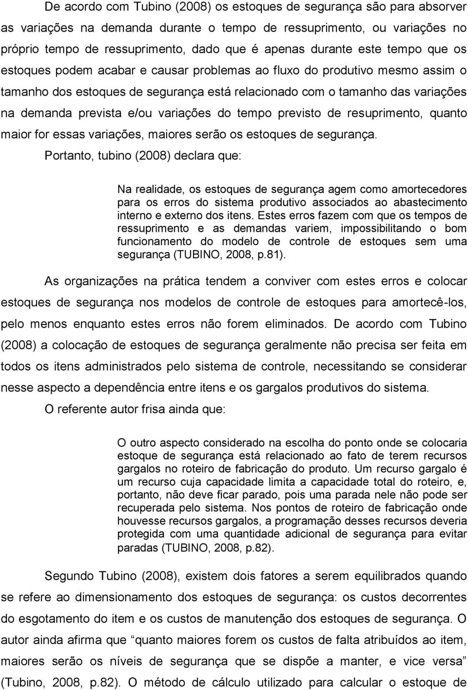 prevista e/ou variações do tempo previsto de resuprimento, quanto maior for essas variações, maiores serão os estoques de segurança.