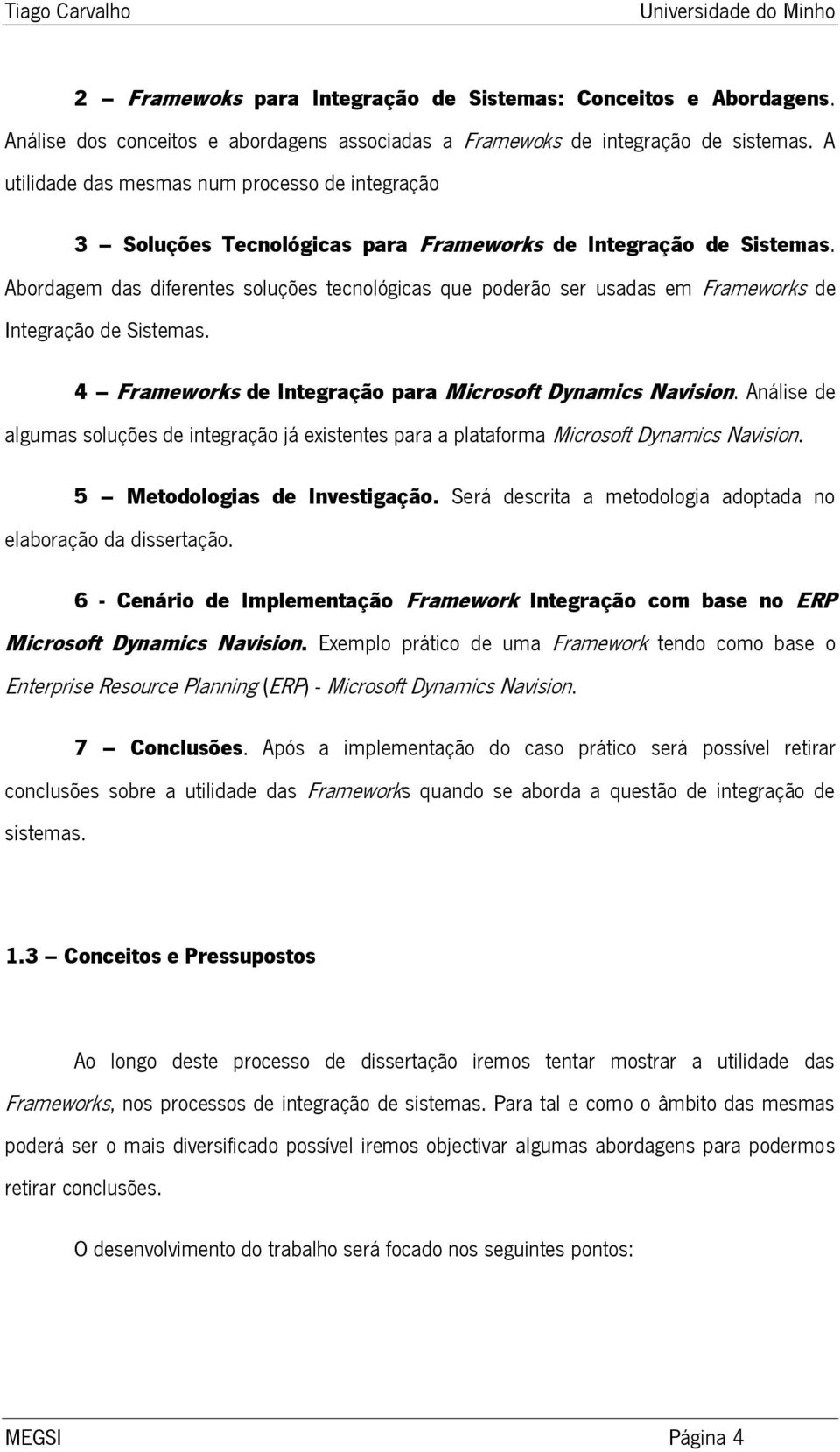 Abordagem das diferentes soluções tecnológicas que poderão ser usadas em Frameworks de Integração de Sistemas. 4 Frameworks de Integração para Microsoft Dynamics Navision.