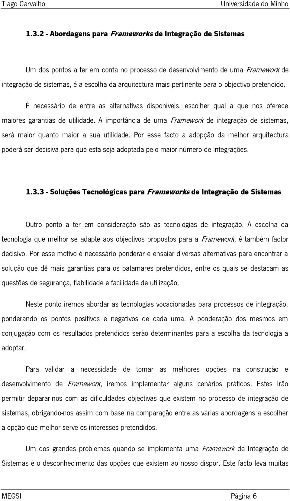 A importância de uma Framework de integração de sistemas, será maior quanto maior a sua utilidade.