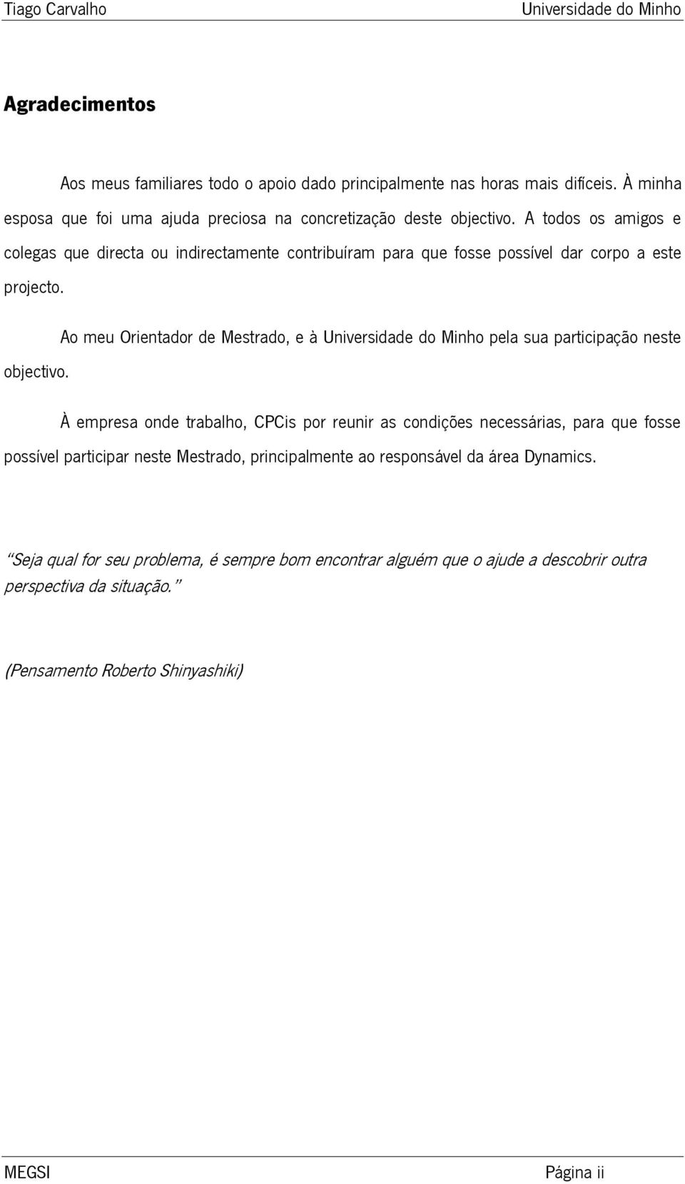 Ao meu Orientador de Mestrado, e à pela sua participação neste objectivo.