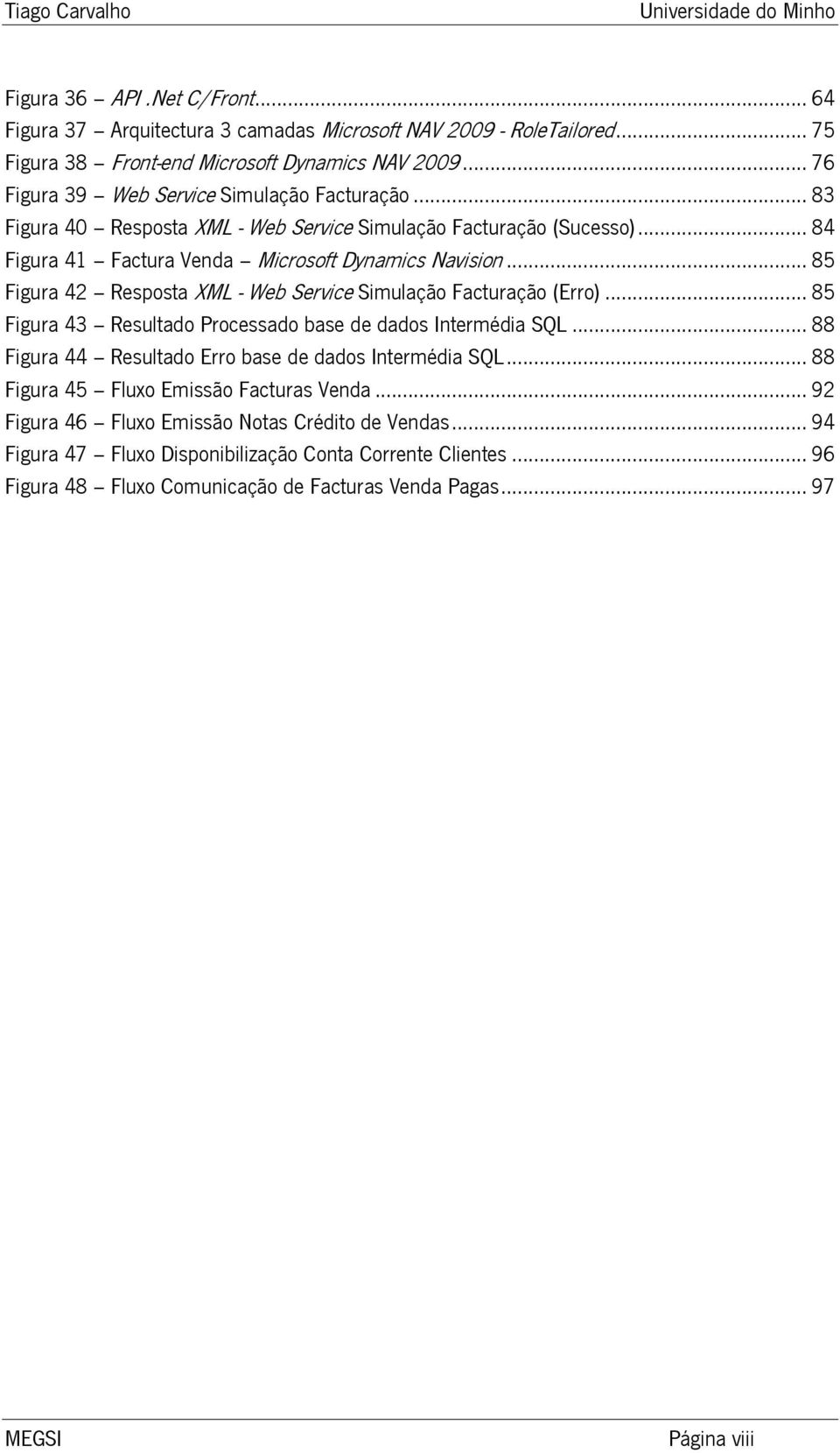 .. 85 Figura 42 Resposta XML - Web Service Simulação Facturação (Erro)... 85 Figura 43 Resultado Processado base de dados Intermédia SQL.