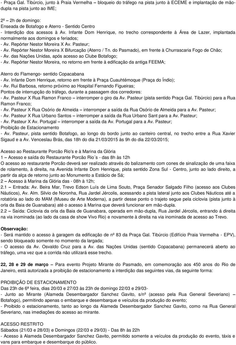 Interdição dos acessos à Av. Infante Dom Henrique, no trecho correspondente à Área de Lazer, implantada normalmente aos domingos e feriados; - Av. Repórter Nestor Moreira X Av. Pasteur; - Av.