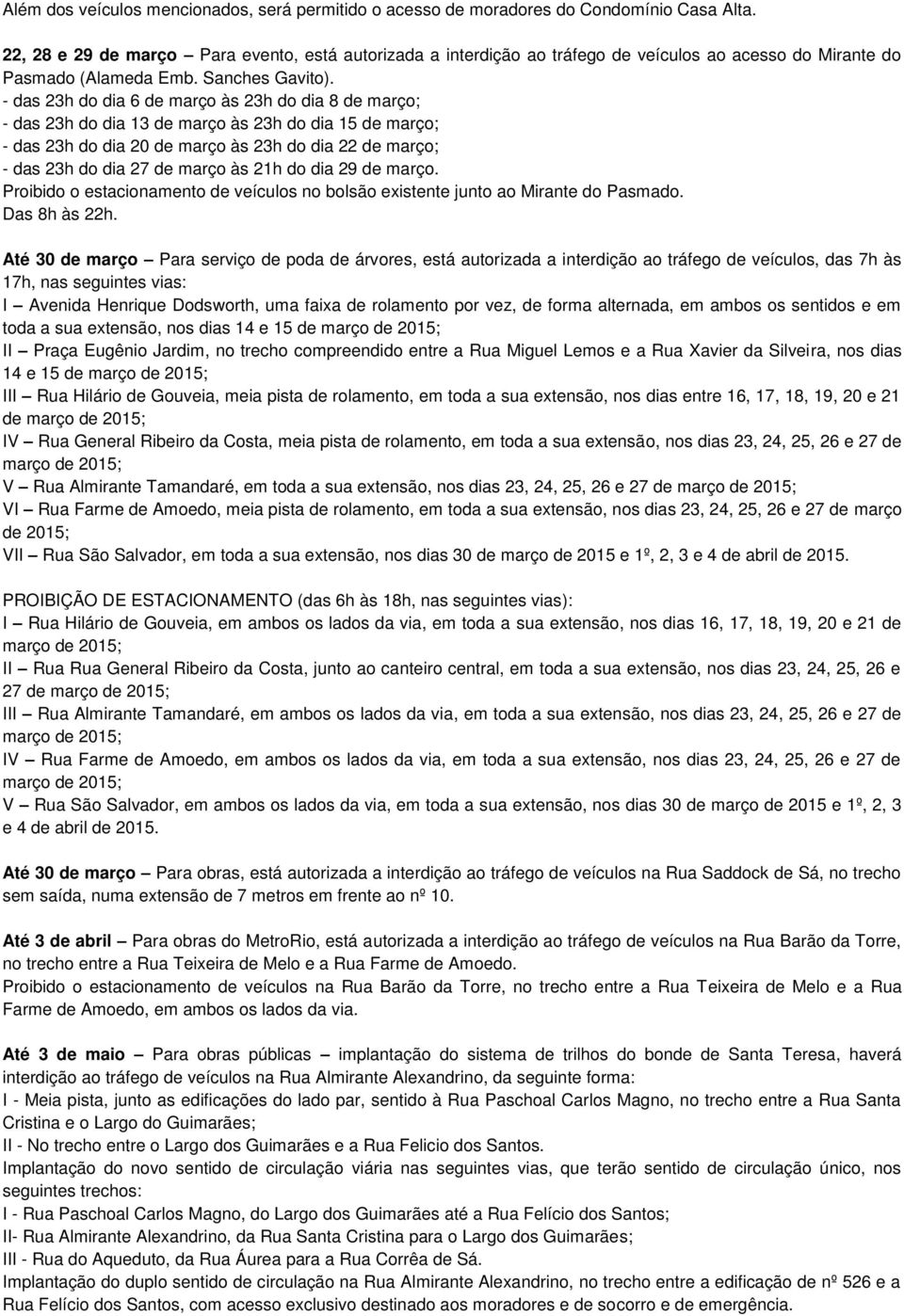 - das 23h do dia 6 de março às 23h do dia 8 de março; - das 23h do dia 13 de março às 23h do dia 15 de março; - das 23h do dia 20 de março às 23h do dia 22 de março; - das 23h do dia 27 de março às