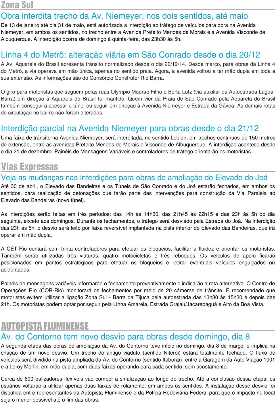 Avenida Prefeito Mendes de Morais e a Avenida Visconde de Albuquerque. A interdição ocorre de domingo à quinta-feira, das 23h30 às 5h.