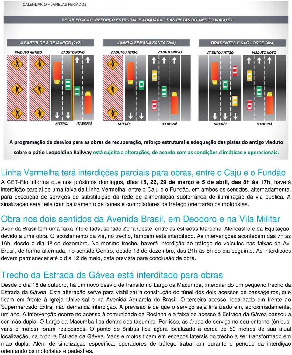 via pública. A sinalização será feita com balizamento de cones e controladores de tráfego orientarão os motoristas.