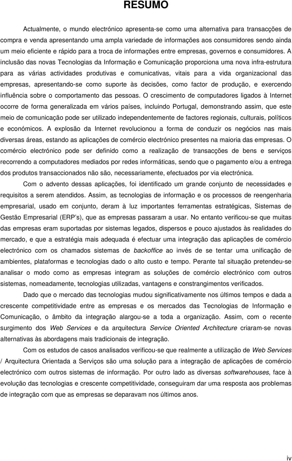 A inclusão das novas Tecnologias da Informação e Comunicação proporciona uma nova infra-estrutura para as várias actividades produtivas e comunicativas, vitais para a vida organizacional das