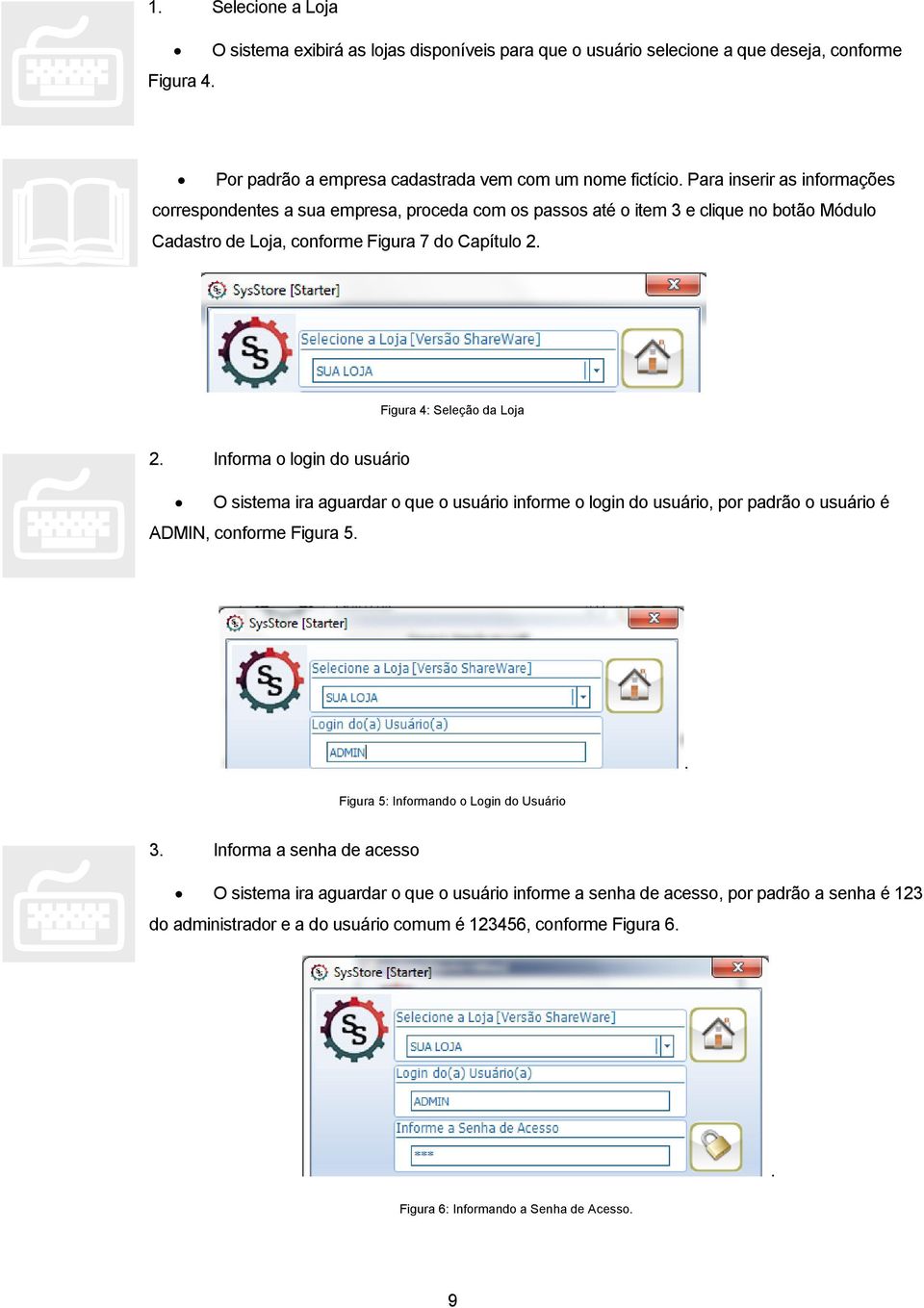 Informa o login do usuário O sistema ira aguardar o que o usuário informe o login do usuário, por padrão o usuário é ADMIN, conforme Figura 5.. Figura 5: Informando o Login do Usuário 3.