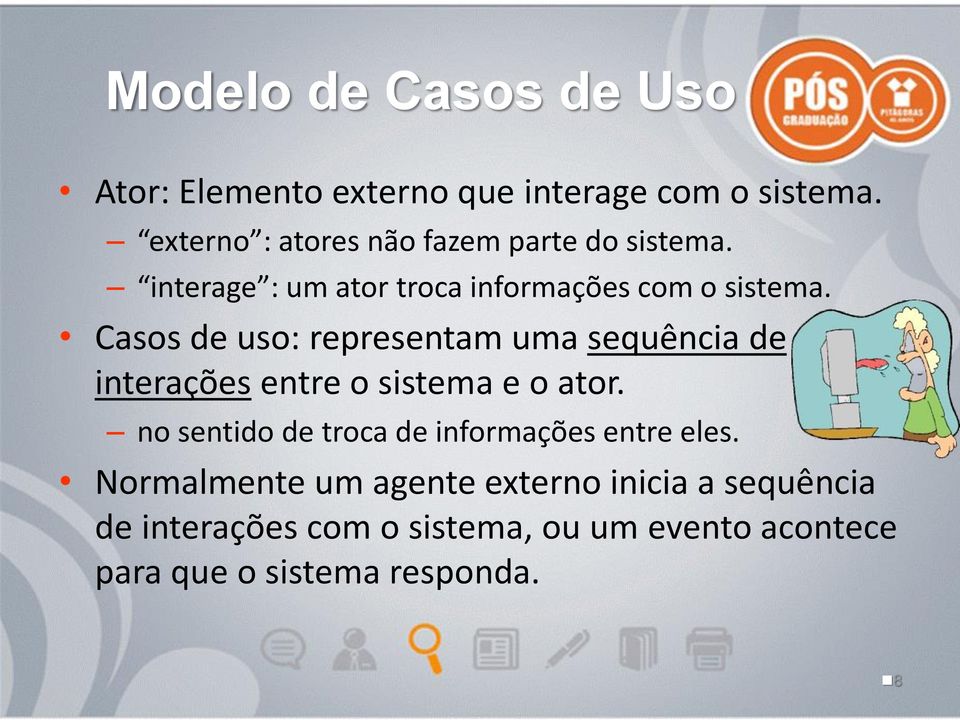 Casos de uso: representam uma sequência de interações entre o sistema e o ator.