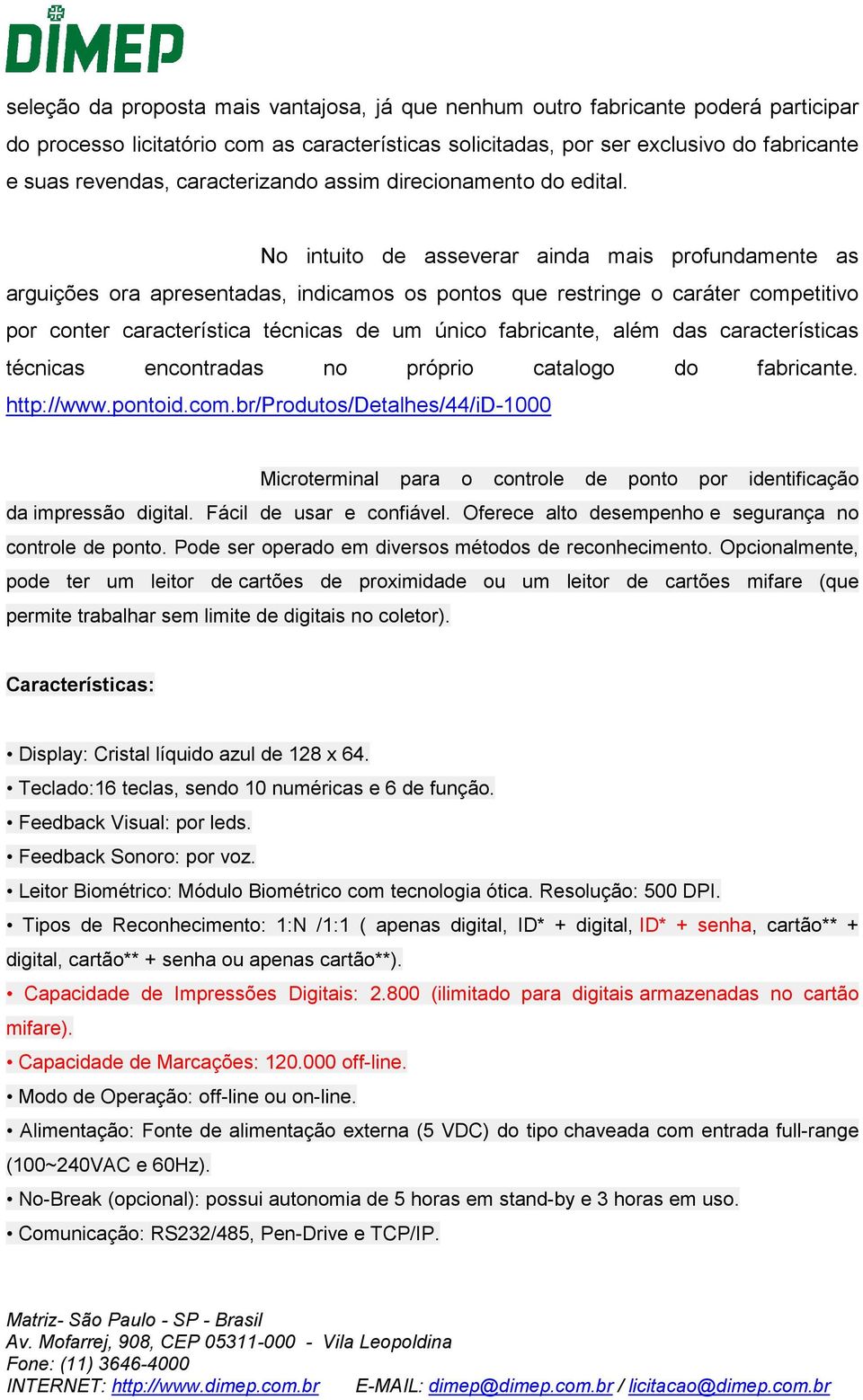 No intuito de asseverar ainda mais profundamente as arguições ora apresentadas, indicamos os pontos que restringe o caráter competitivo por conter característica técnicas de um único fabricante, além