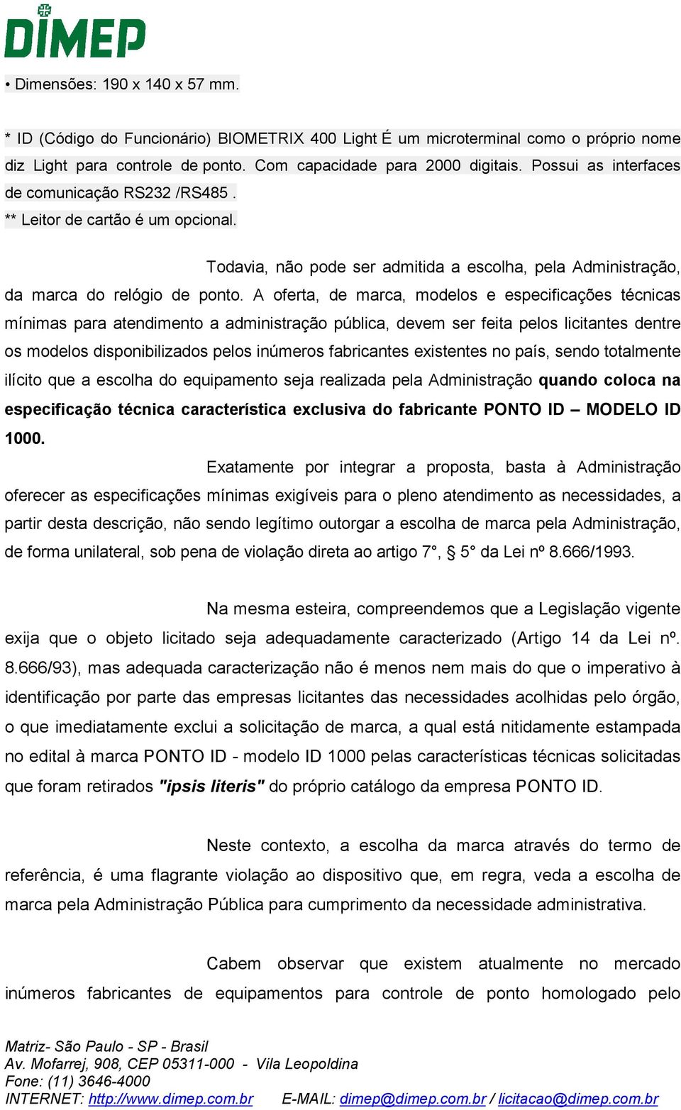 A oferta, de marca, modelos e especificações técnicas mínimas para atendimento a administração pública, devem ser feita pelos licitantes dentre os modelos disponibilizados pelos inúmeros fabricantes