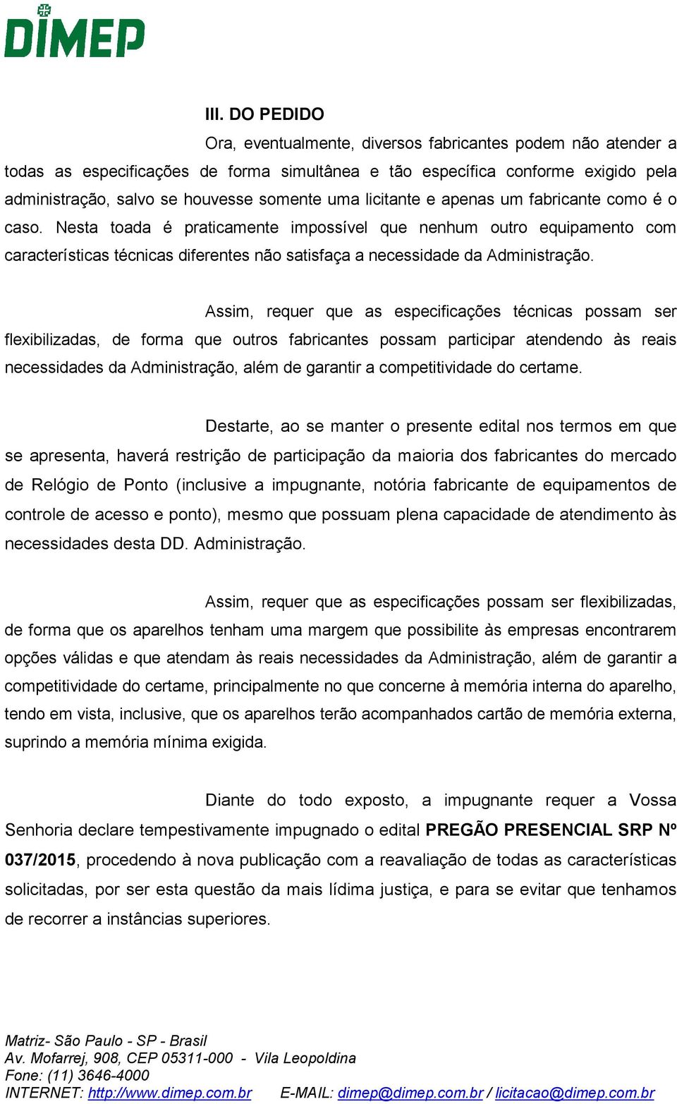 Nesta toada é praticamente impossível que nenhum outro equipamento com características técnicas diferentes não satisfaça a necessidade da Administração.