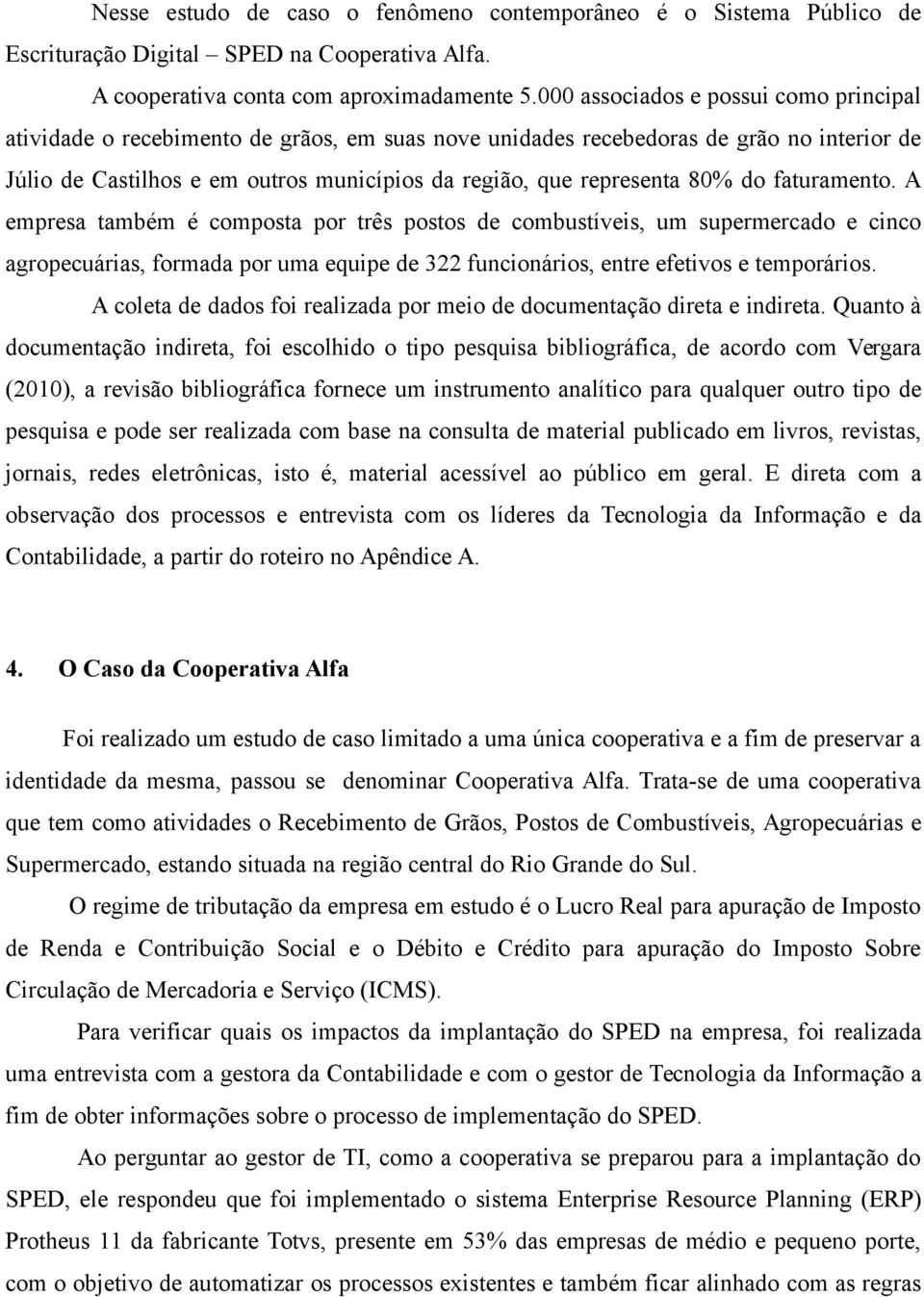 80% do faturamento. A empresa também é composta por três postos de combustíveis, um supermercado e cinco agropecuárias, formada por uma equipe de 322 funcionários, entre efetivos e temporários.