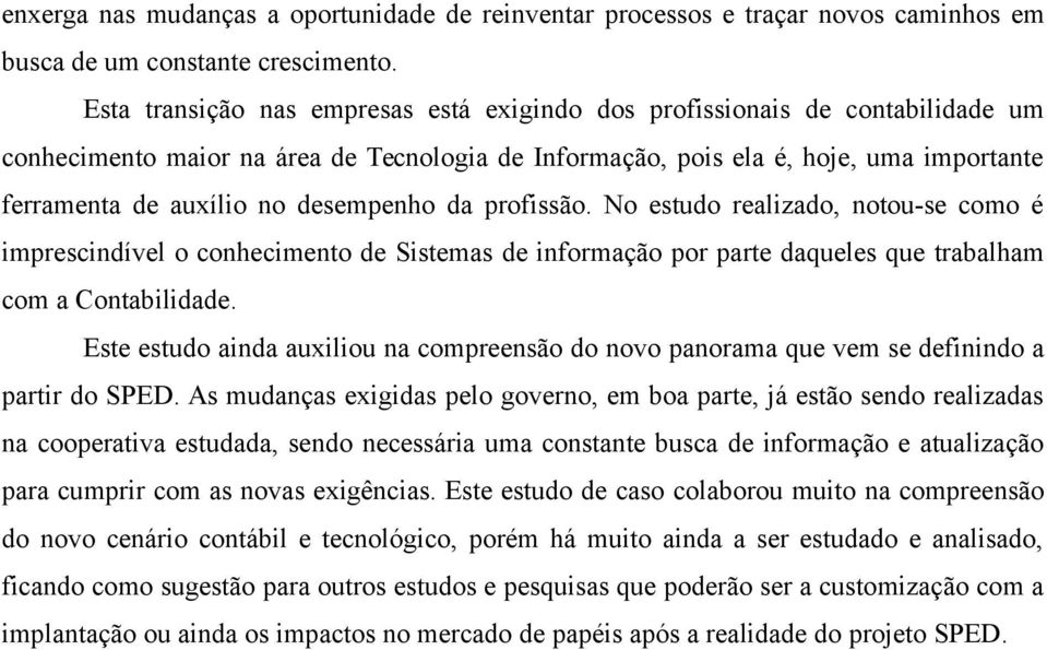 desempenho da profissão. No estudo realizado, notou-se como é imprescindível o conhecimento de Sistemas de informação por parte daqueles que trabalham com a Contabilidade.