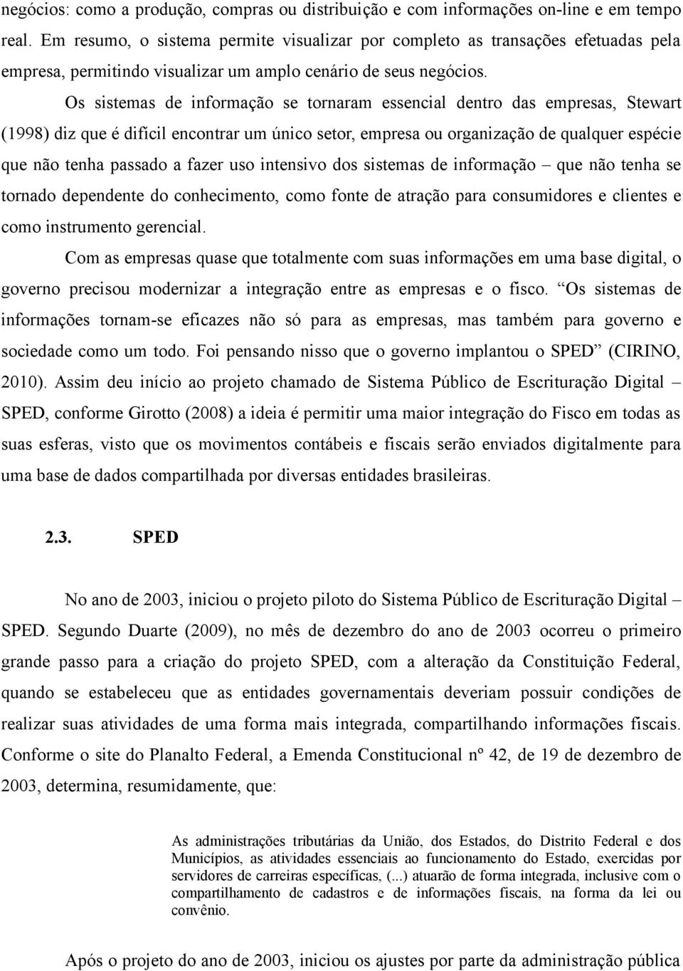 Os sistemas de informação se tornaram essencial dentro das empresas, Stewart (1998) diz que é difícil encontrar um único setor, empresa ou organização de qualquer espécie que não tenha passado a