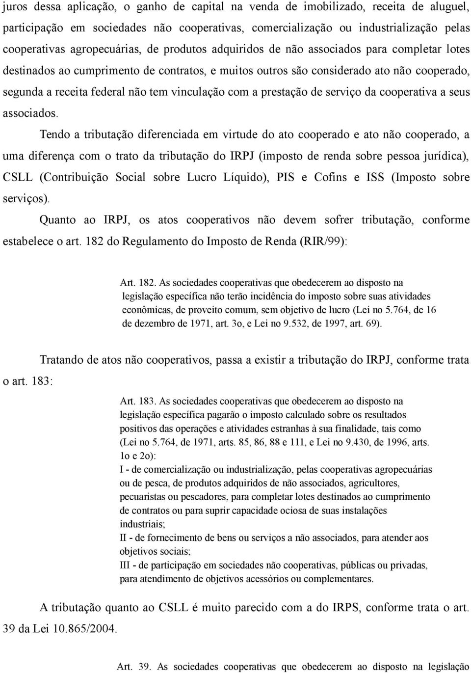 tem vinculação com a prestação de serviço da cooperativa a seus associados.