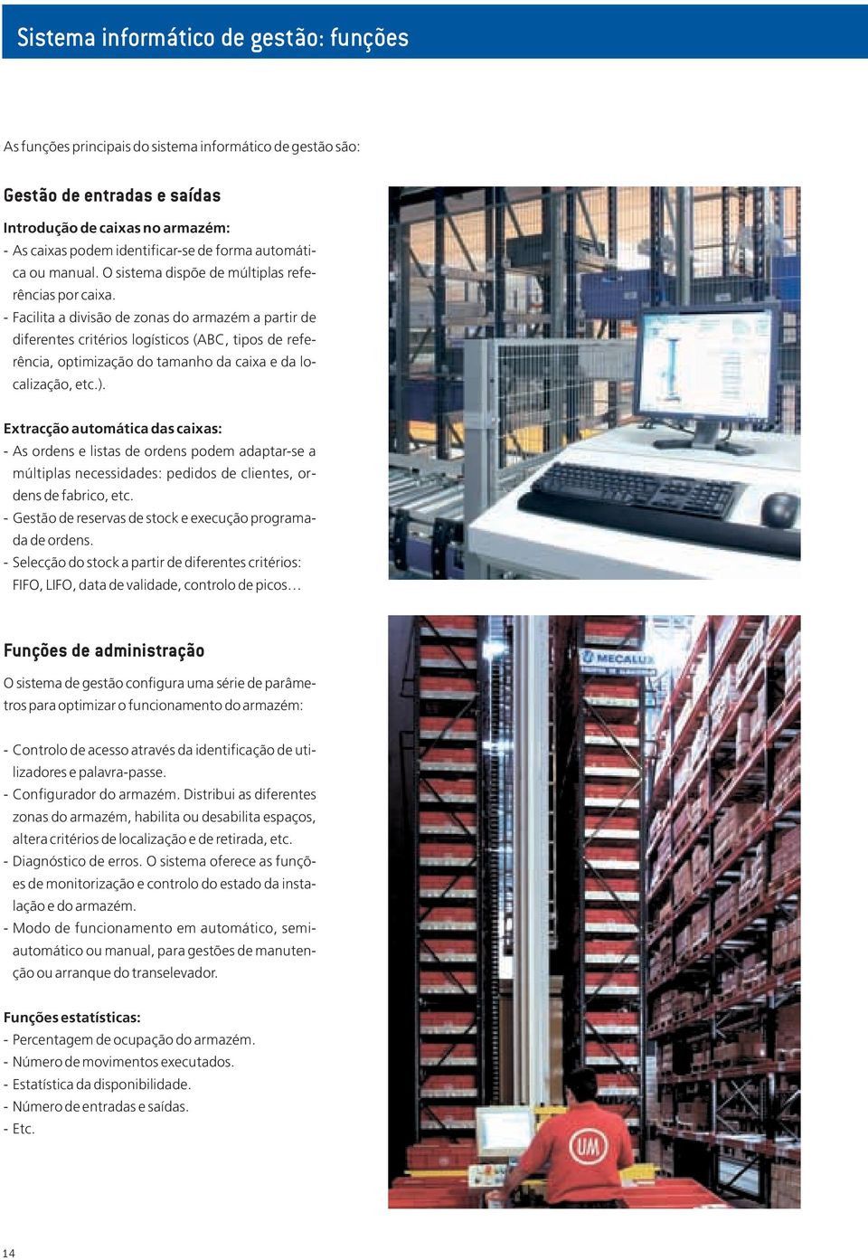 - Facilita a divisão de zonas do armazém a partir de diferentes critérios logísticos (ABC, tipos de referência, optimização do tamanho da caixa e da localização, etc.).