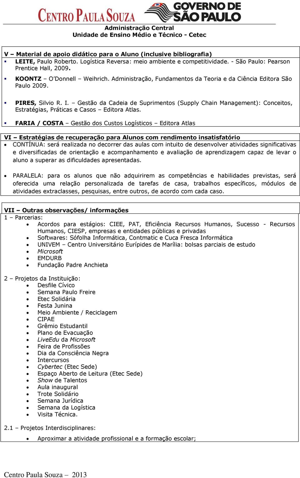 PIRES, Silvio R. I. Gestão da Cadeia de Suprimentos (Supply Chain Management): Conceitos, Estratégias, Práticas e Casos Editora Atlas.