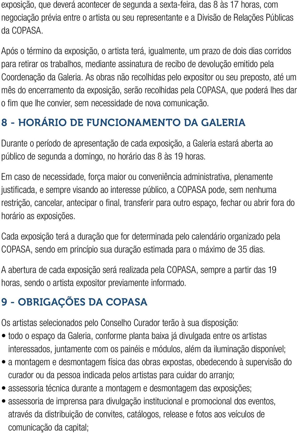 As obras não recolhidas pelo expositor ou seu preposto, até um mês do encerramento da exposição, serão recolhidas pela COPASA, que poderá lhes dar o fim que lhe convier, sem necessidade de nova