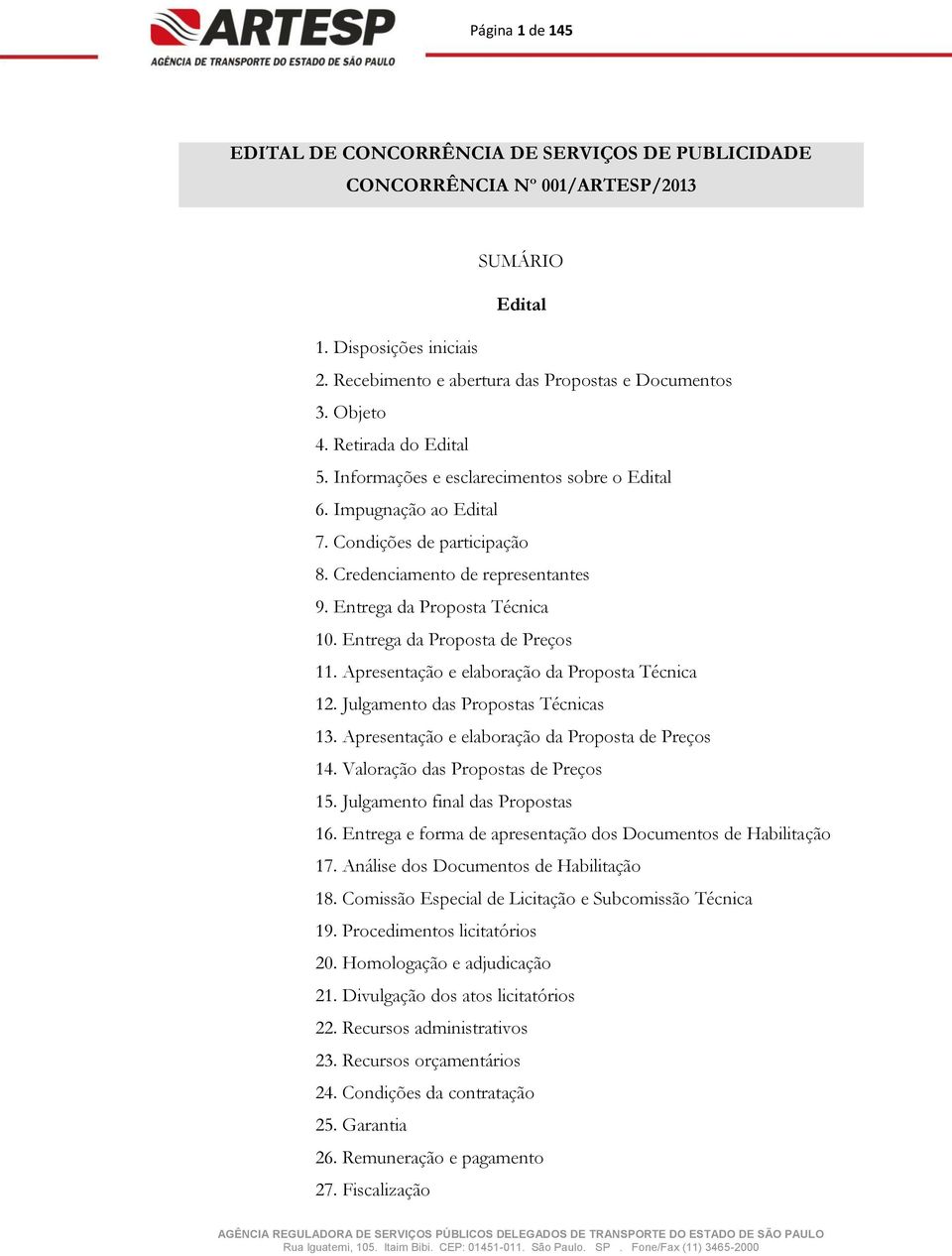 Entrega da Proposta de Preços 11. Apresentação e elaboração da Proposta Técnica 12. Julgamento das Propostas Técnicas 13. Apresentação e elaboração da Proposta de Preços 14.