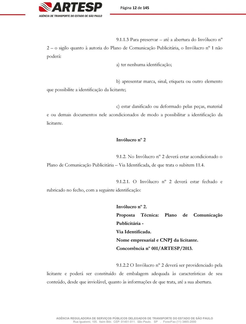 possibilite a identificação da licitante; b) apresentar marca, sinal, etiqueta ou outro elemento c) estar danificado ou deformado pelas peças, material e ou demais documentos nele acondicionados de