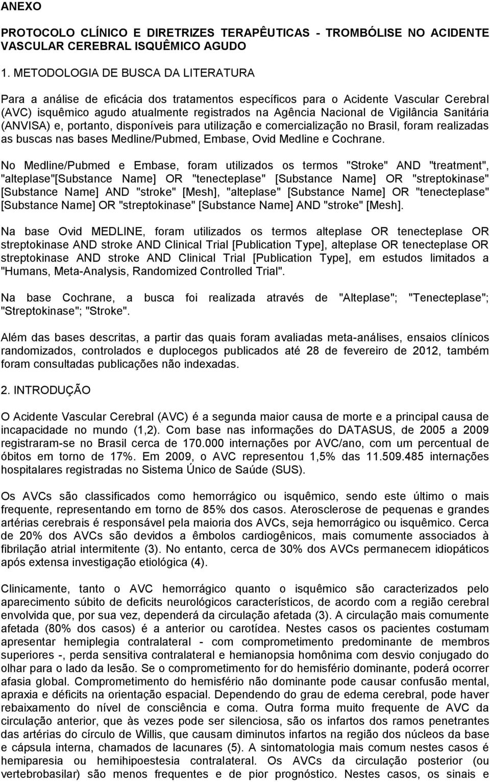 Vigilância Sanitária (ANVISA) e, portanto, disponíveis para utilização e comercialização no Brasil, foram realizadas as buscas nas bases Medline/Pubmed, Embase, Ovid Medline e Cochrane.