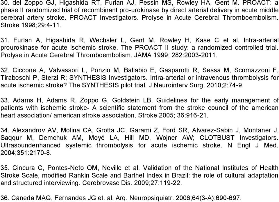 Stroke 1998;29:4-11. 31. Furlan A, Higashida R, Wechsler L, Gent M, Rowley H, Kase C et al. Intra-arterial prourokinase for acute ischemic stroke. The PROACT II study: a randomized controlled trial.
