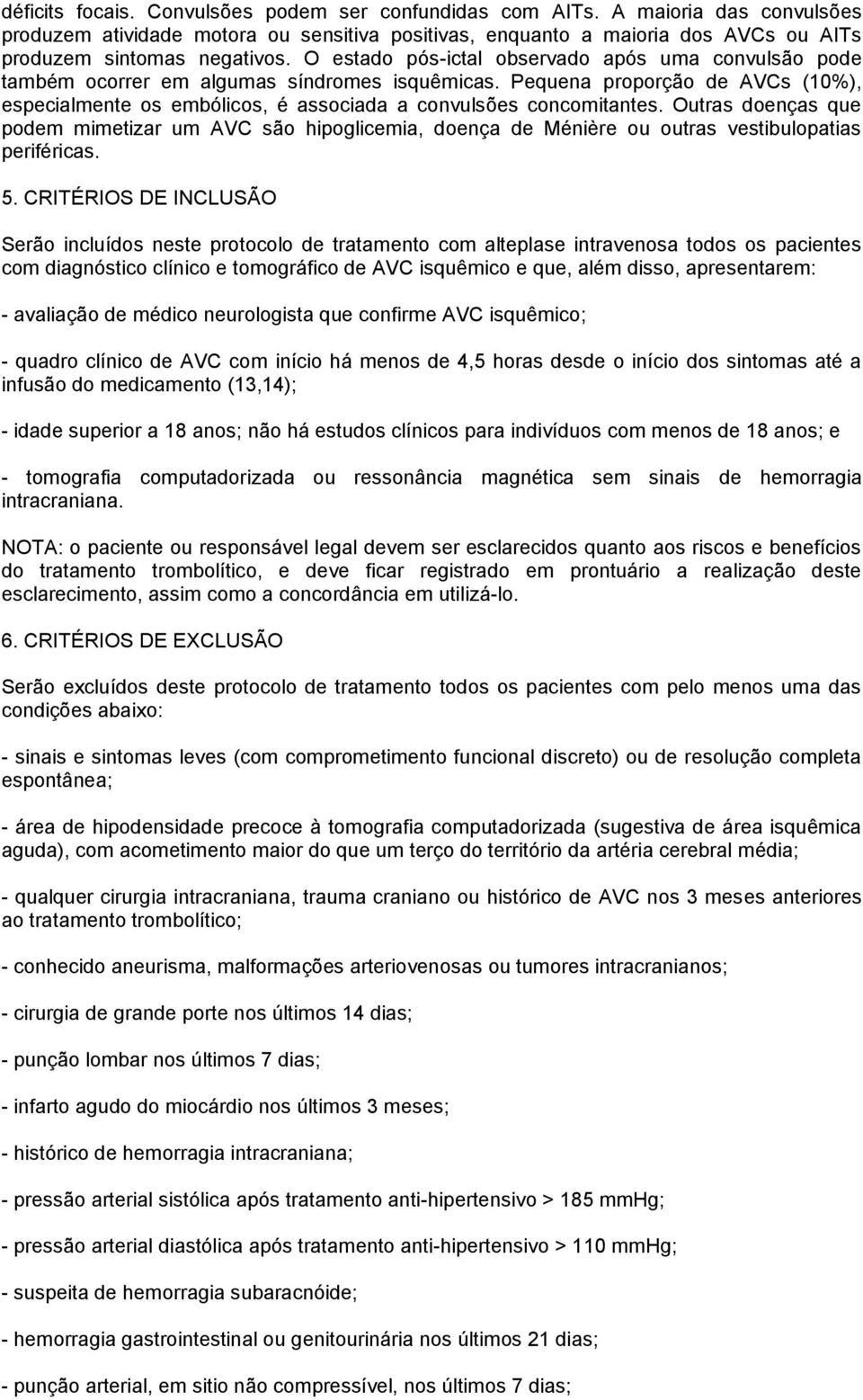 Pequena proporção de AVCs (10%), especialmente os embólicos, é associada a convulsões concomitantes.