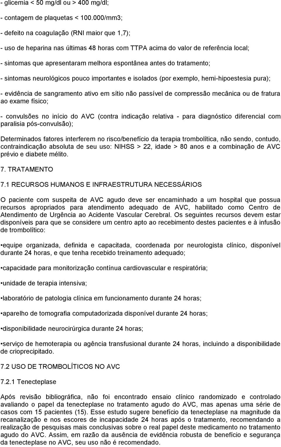 tratamento; - sintomas neurológicos pouco importantes e isolados (por exemplo, hemi-hipoestesia pura); - evidência de sangramento ativo em sítio não passível de compressão mecânica ou de fratura ao