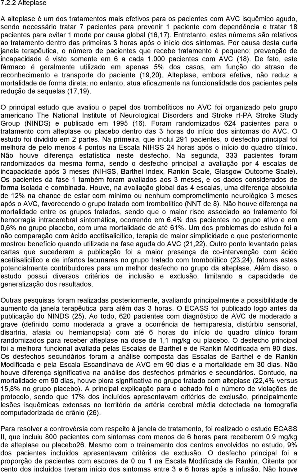 Por causa desta curta janela terapêutica, o número de pacientes que recebe tratamento é pequeno; prevenção de incapacidade é visto somente em 6 a cada 1.000 pacientes com AVC (18).