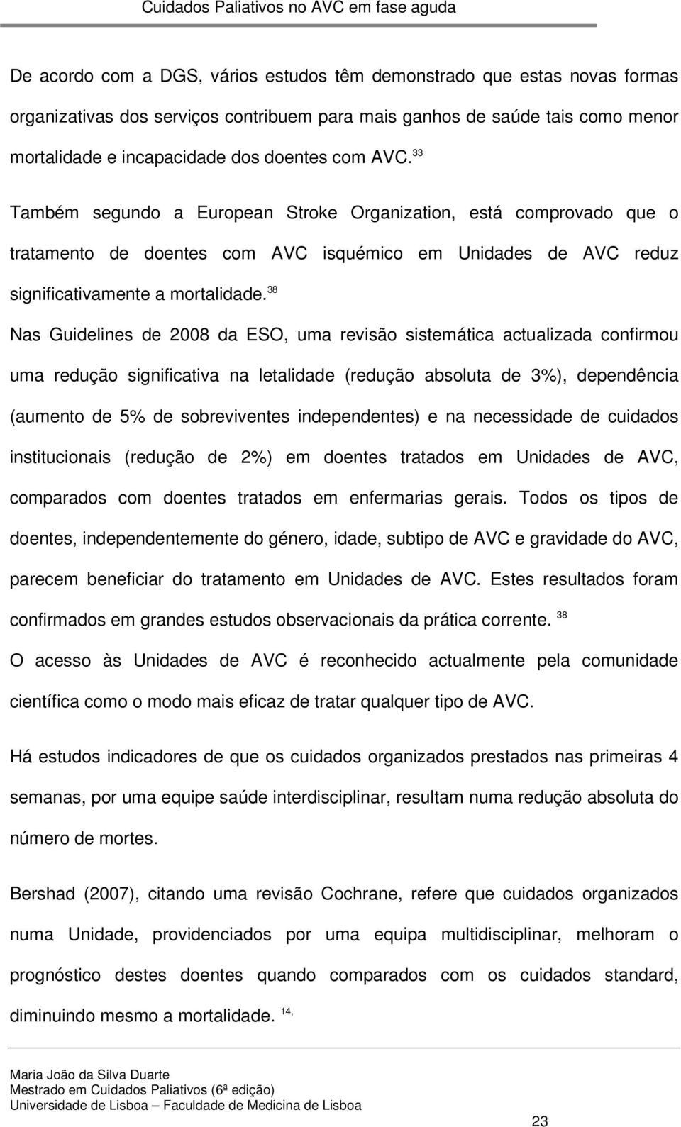 38 Nas Guidelines de 2008 da ESO, uma revisão sistemática actualizada confirmou uma redução significativa na letalidade (redução absoluta de 3%), dependência (aumento de 5% de sobreviventes