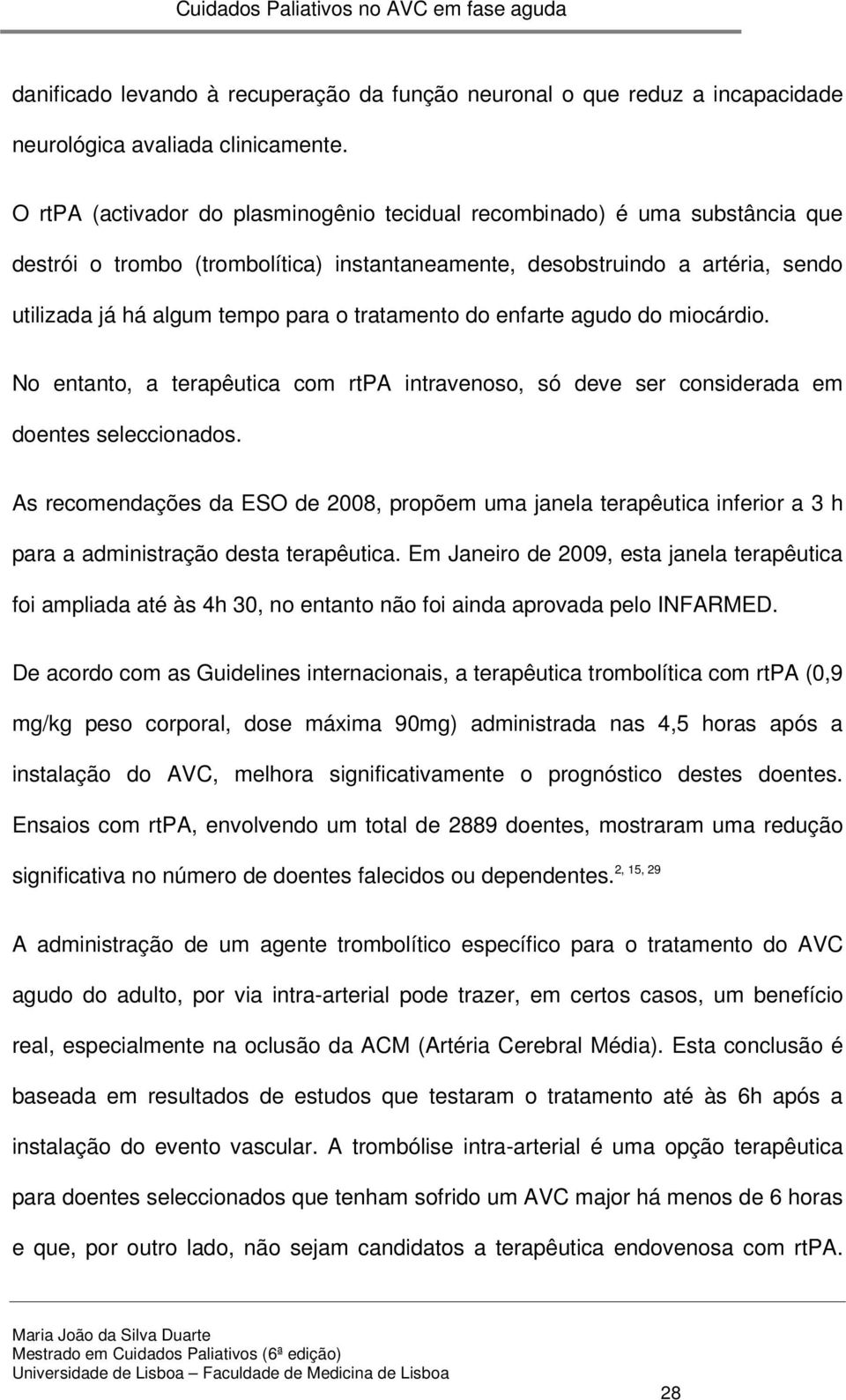 tratamento do enfarte agudo do miocárdio. No entanto, a terapêutica com rtpa intravenoso, só deve ser considerada em doentes seleccionados.