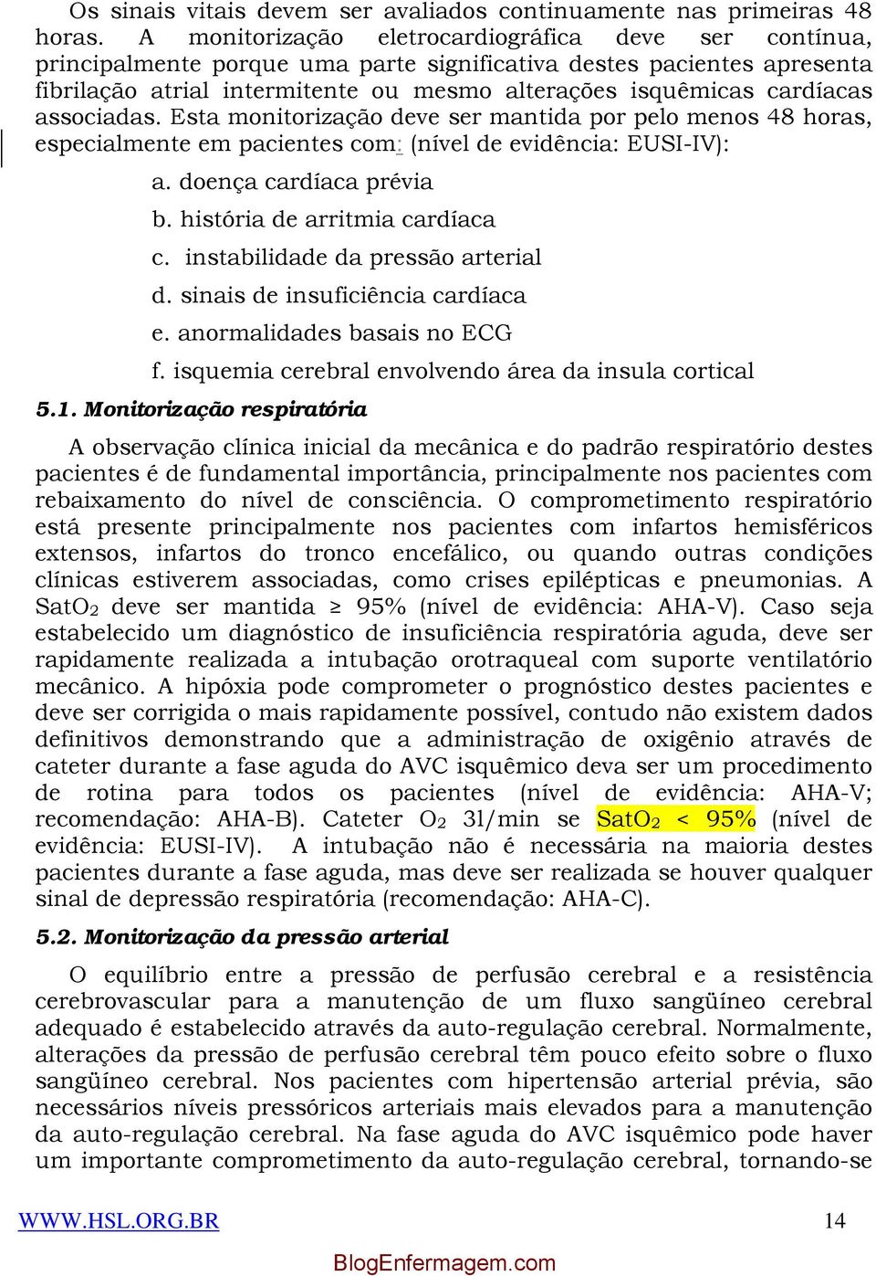 associadas. Esta monitorização deve ser mantida por pelo menos 48 horas, especialmente em pacientes com: (nível de evidência: EUSI-IV): a. doença cardíaca prévia b. história de arritmia cardíaca c.