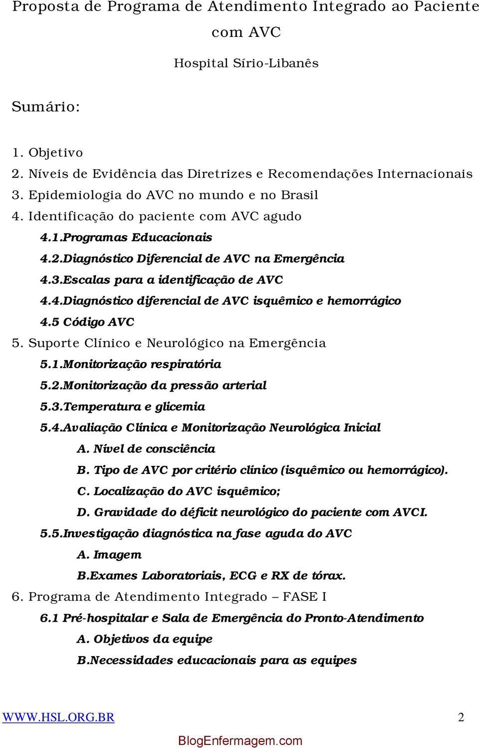 Escalas para a identificação de AVC 4.4.Diagnóstico diferencial de AVC isquêmico e hemorrágico 4.5 Código AVC 5. Suporte Clínico e Neurológico na Emergência 5.1.Monitorização respiratória 5.2.