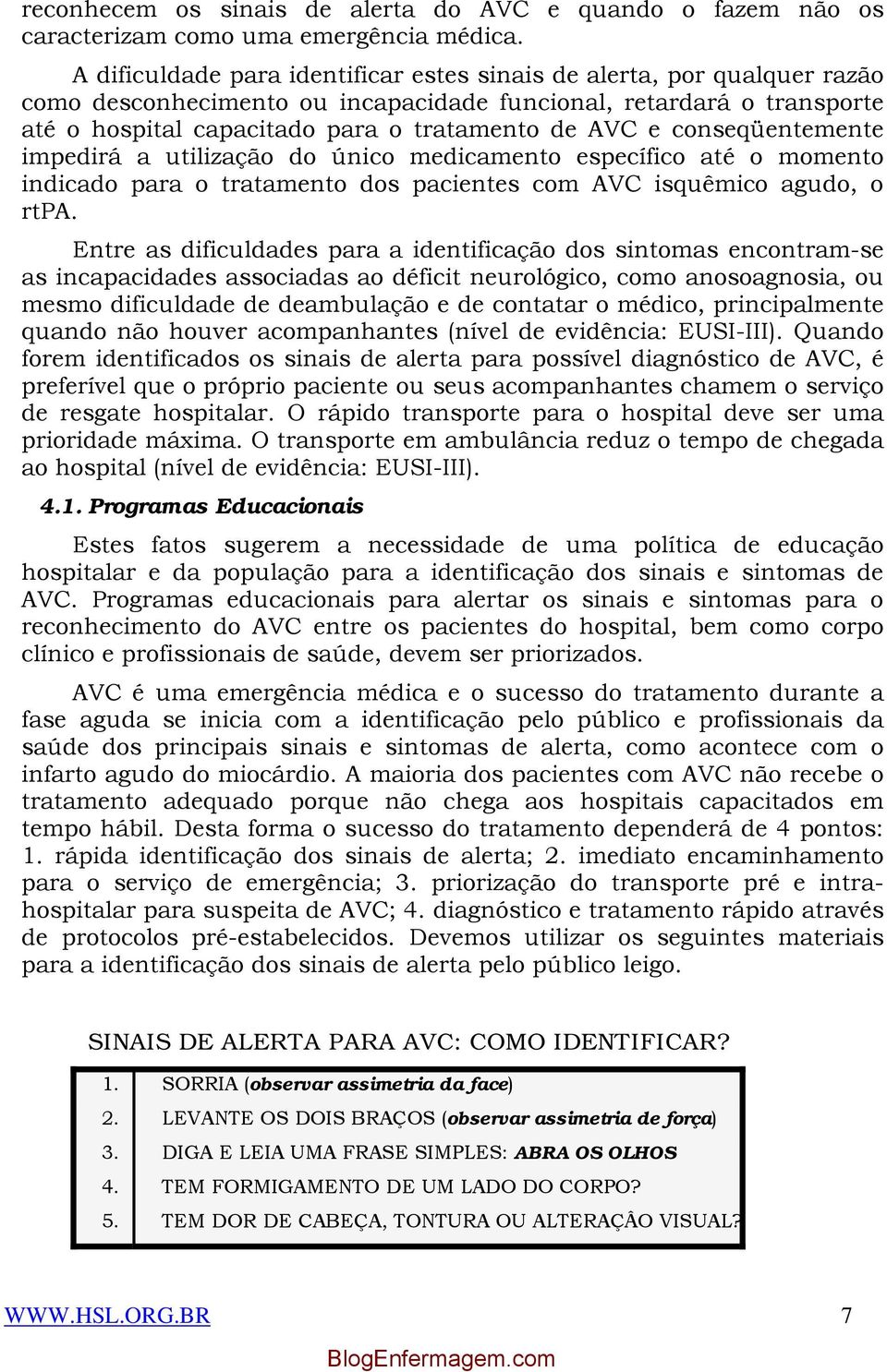 conseqüentemente impedirá a utilização do único medicamento específico até o momento indicado para o tratamento dos pacientes com AVC isquêmico agudo, o rtpa.