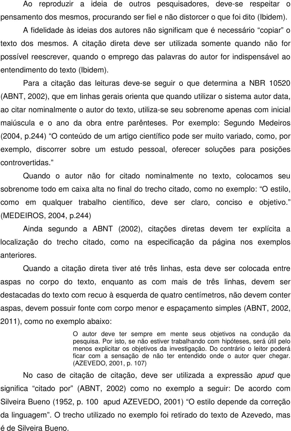 A citação direta deve ser utilizada somente quando não for possível reescrever, quando o emprego das palavras do autor for indispensável ao entendimento do texto (Ibidem).