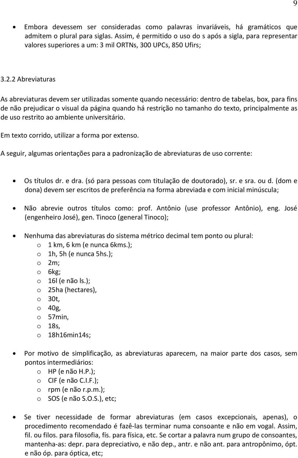 2 Abreviaturas As abreviaturas devem ser utilizadas somente quando necessário: dentro de tabelas, box, para fins de não prejudicar o visual da página quando há restrição no tamanho do texto,