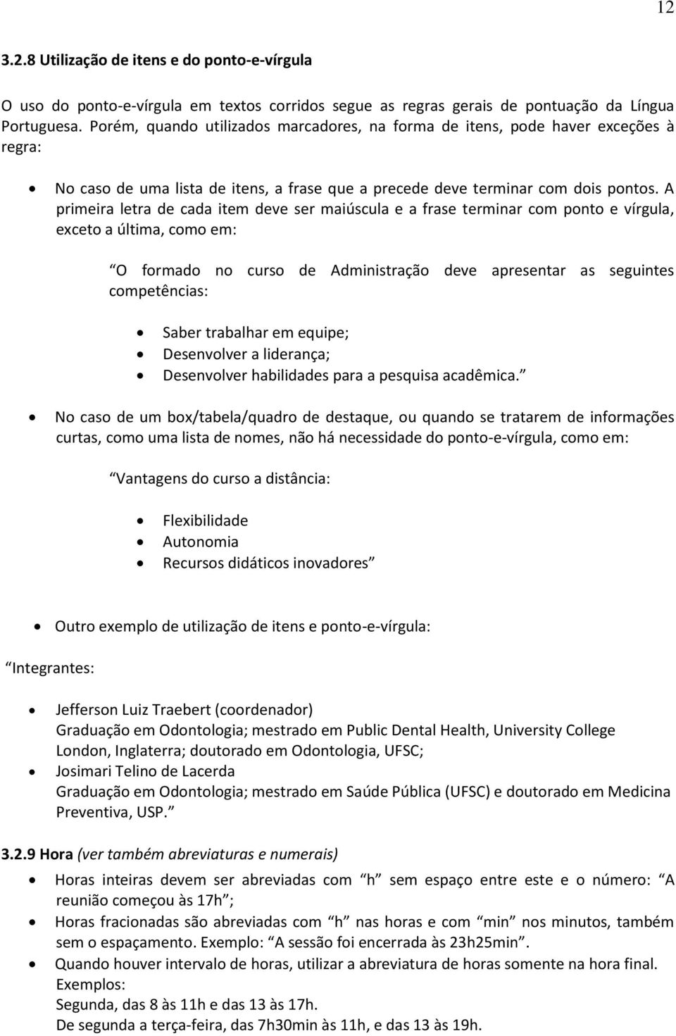 A primeira letra de cada item deve ser maiúscula e a frase terminar com ponto e vírgula, exceto a última, como em: O formado no curso de Administração deve apresentar as seguintes competências: Saber