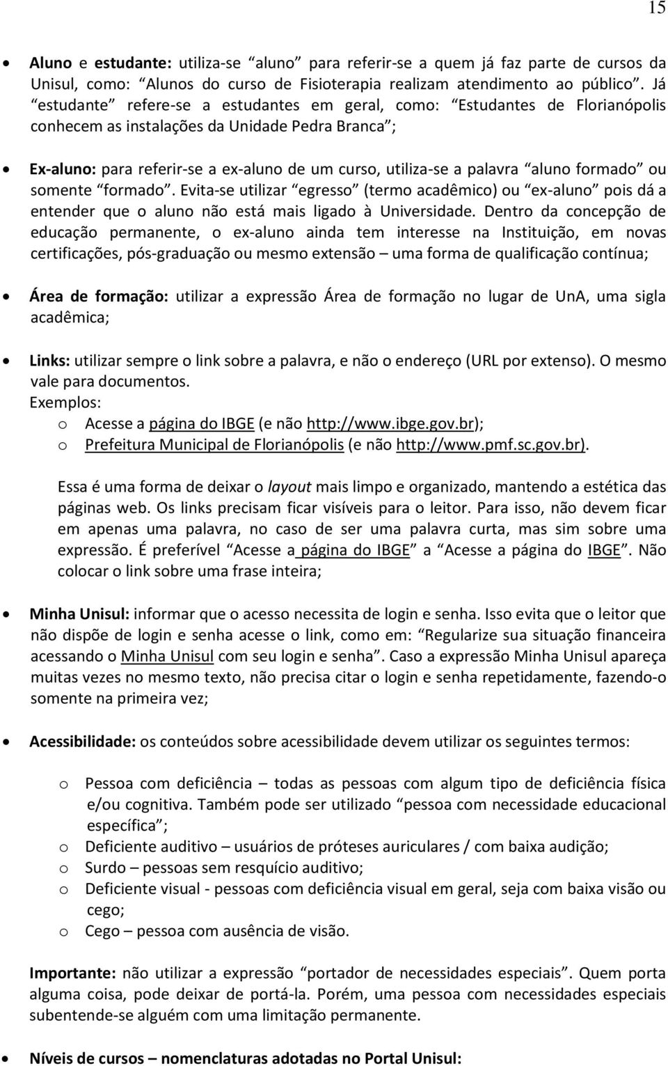 palavra aluno formado ou somente formado. Evita-se utilizar egresso (termo acadêmico) ou ex-aluno pois dá a entender que o aluno não está mais ligado à Universidade.