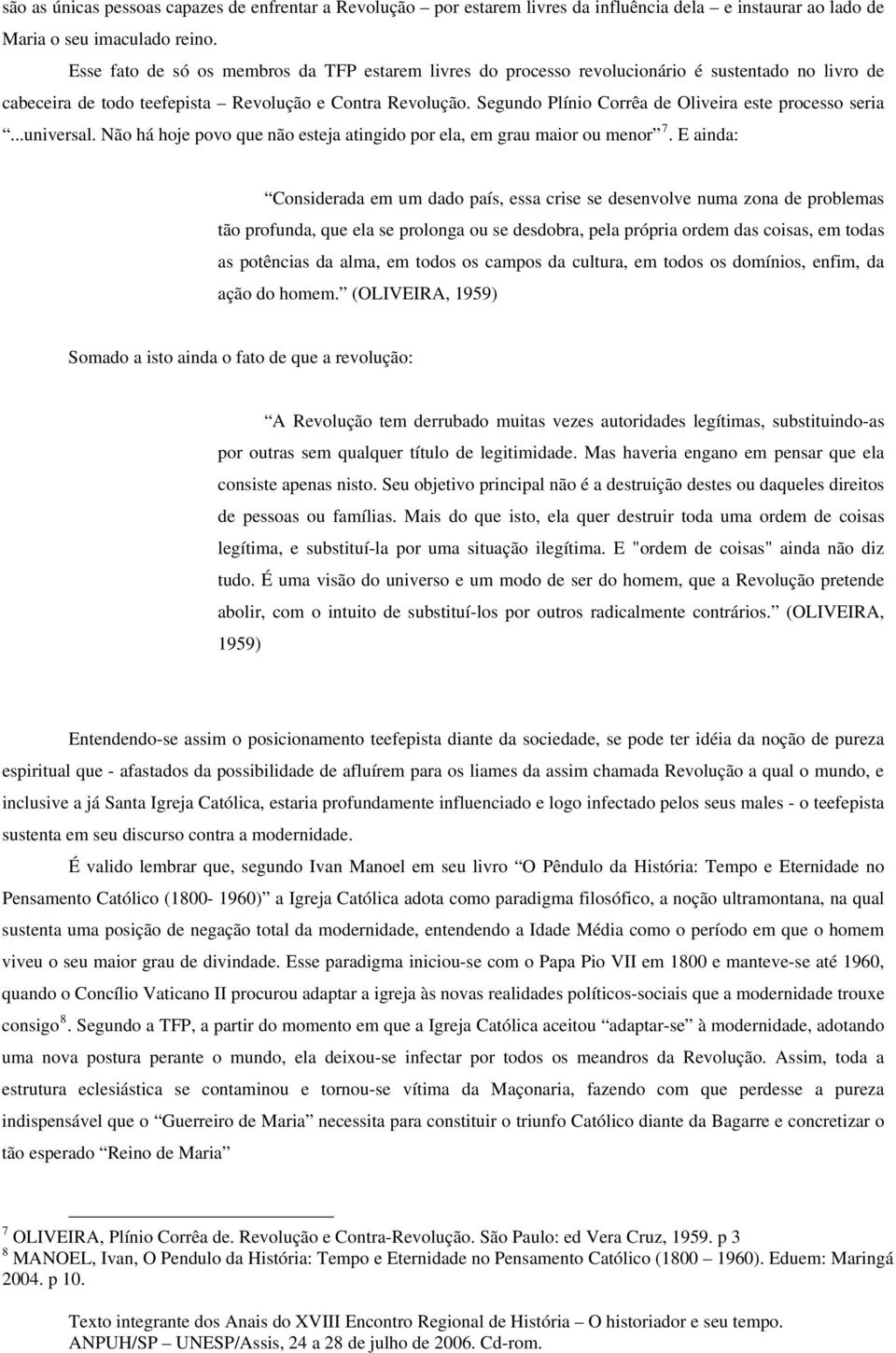 Segundo Plínio Corrêa de Oliveira este processo seria...universal. Não há hoje povo que não esteja atingido por ela, em grau maior ou menor 7.