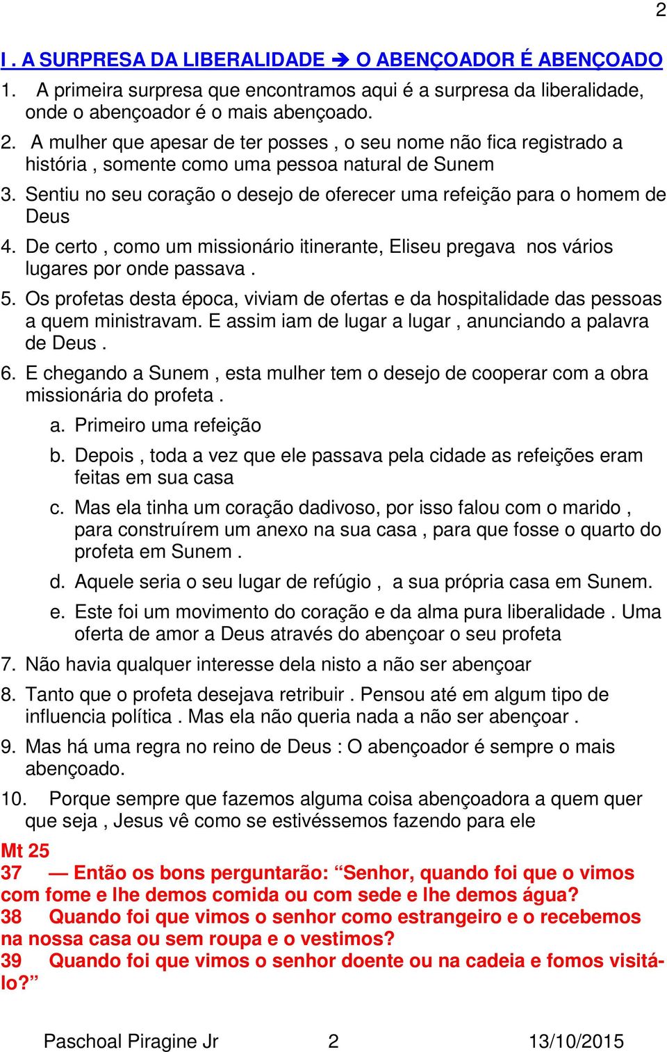 Sentiu no seu coração o desejo de oferecer uma refeição para o homem de Deus 4. De certo, como um missionário itinerante, Eliseu pregava nos vários lugares por onde passava. 5.