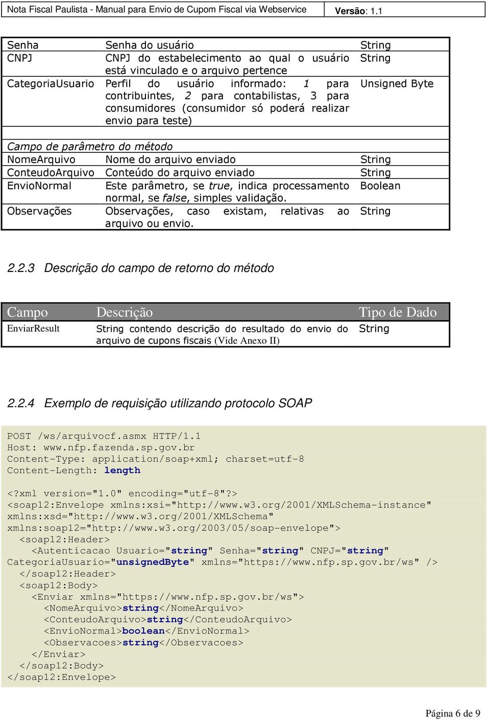 EnvioNormal Este parâmetro, se true, indica processamento Boolean normal, se false, simples validação. Observações Observações, caso existam, relativas ao arquivo ou envio. 2.