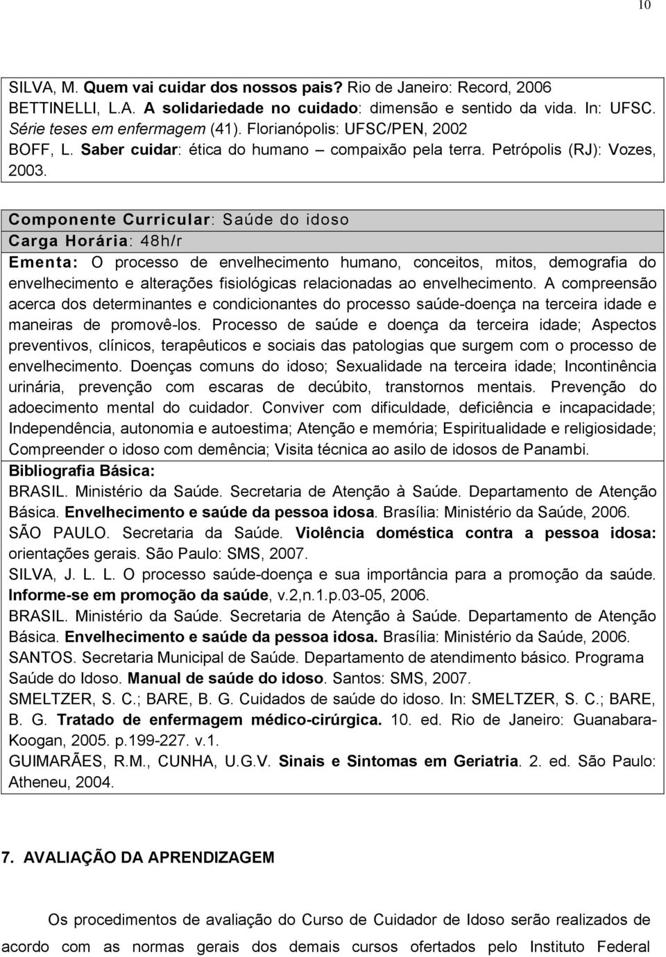 Componente Curricular: Saúde do idoso Carga Horária: 48h/r Ementa: O processo de envelhecimento humano, conceitos, mitos, demografia do envelhecimento e alterações fisiológicas relacionadas ao