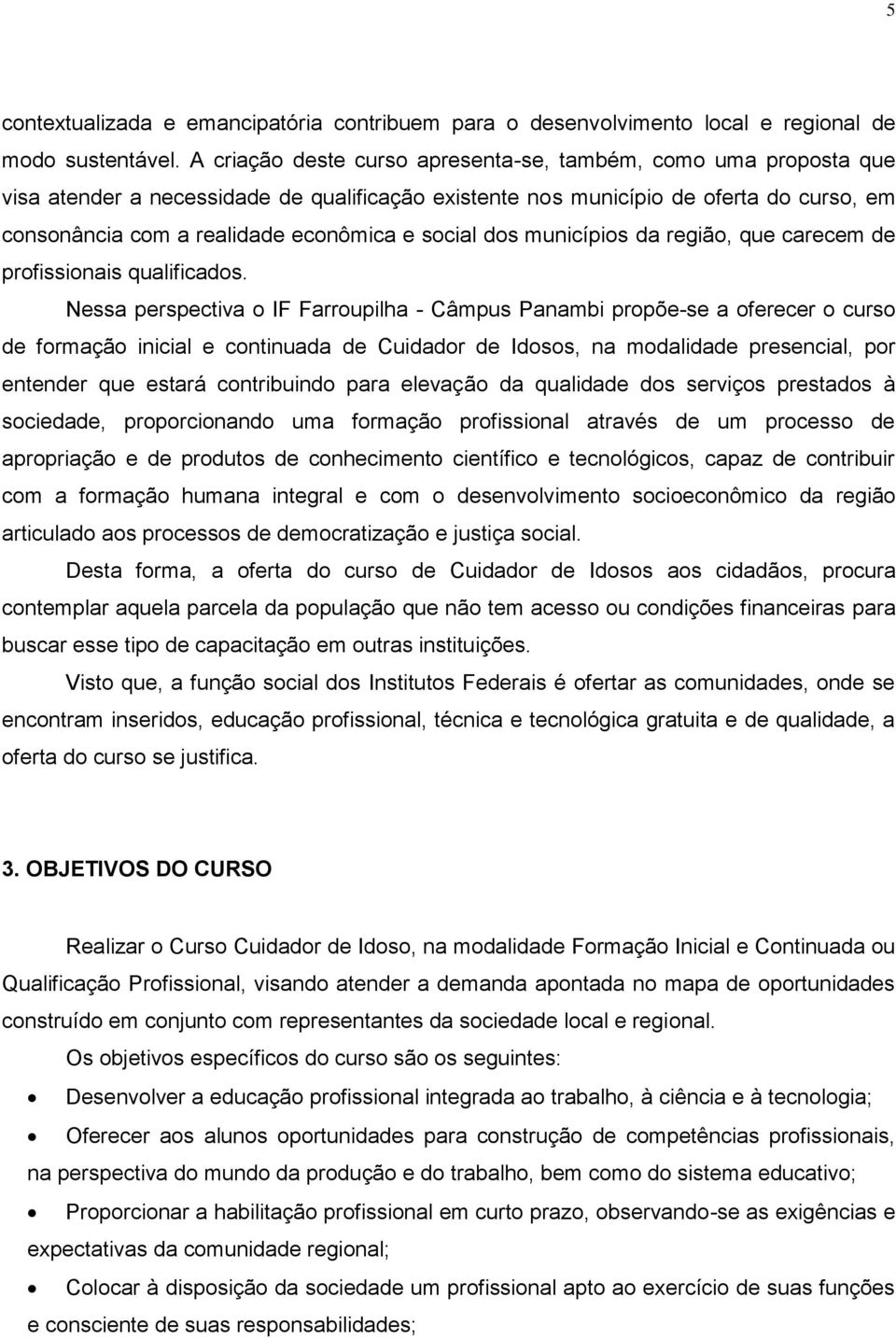 social dos municípios da região, que carecem de profissionais qualificados.