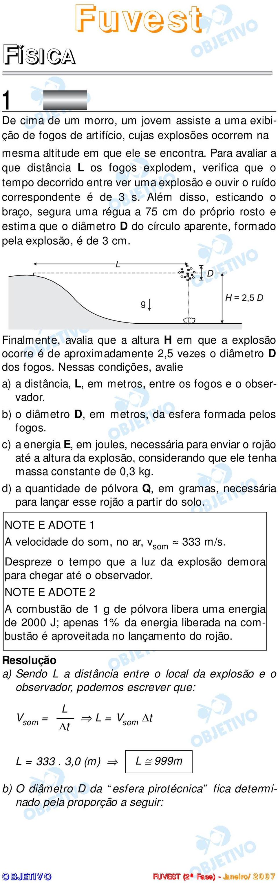 Além disso, esticando o braço, segura uma régua a 75 cm do próprio rosto e estima que o diâmetro D do círculo aparente, formado pela explosão, é de 3 cm.