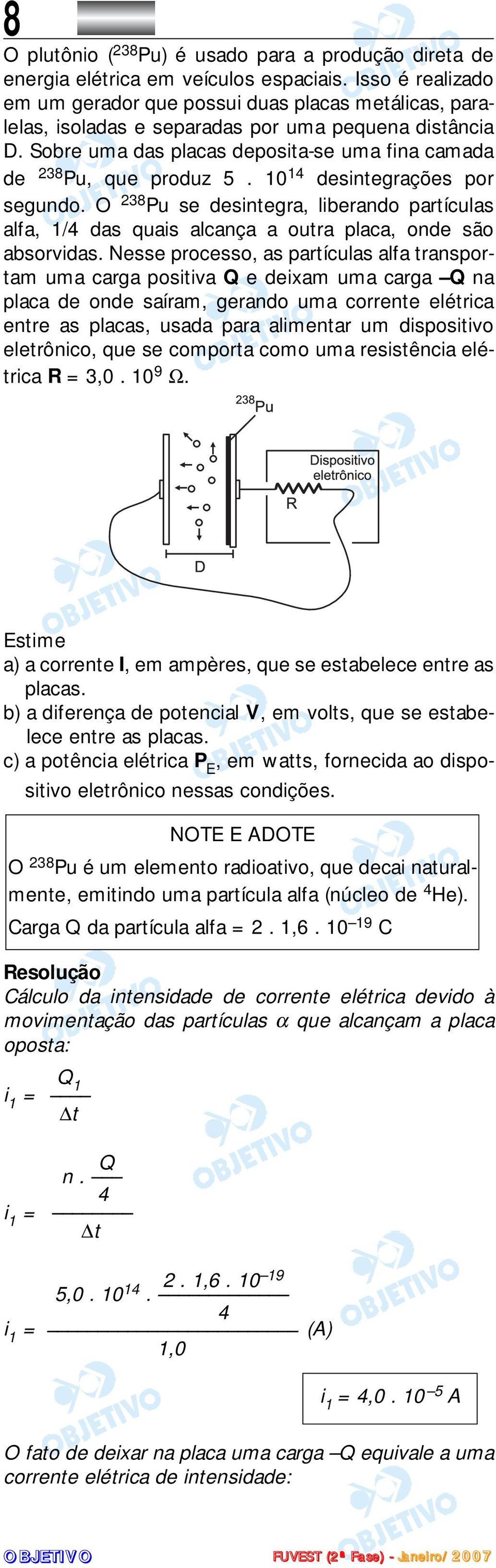 10 14 desintegrações por segundo. O 238 Pu se desintegra, liberando partículas alfa, 1/4 das quais alcança a outra placa, onde são absorvidas.